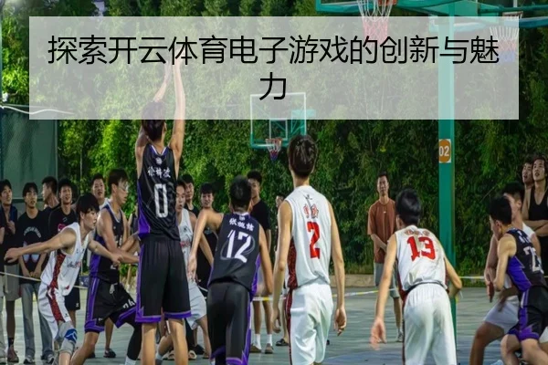 探索开云体育电子游戏的创新与魅力